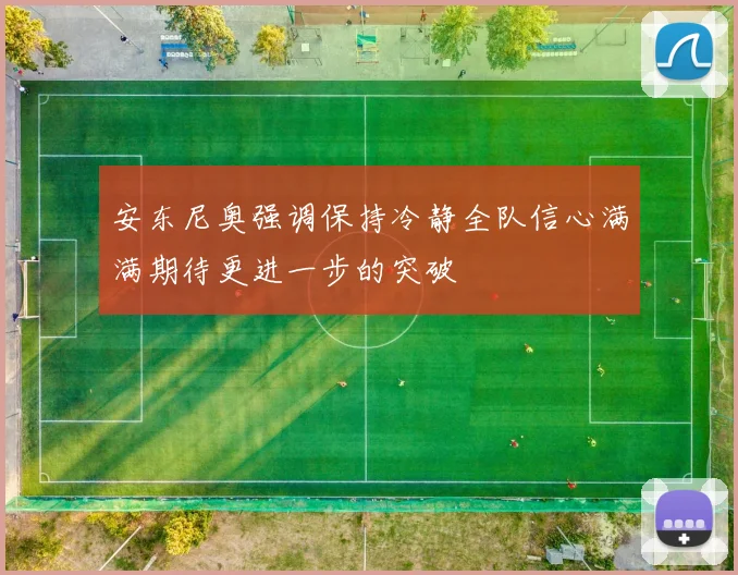 安东尼奥强调保持冷静全队信心满满期待更进一步的突破