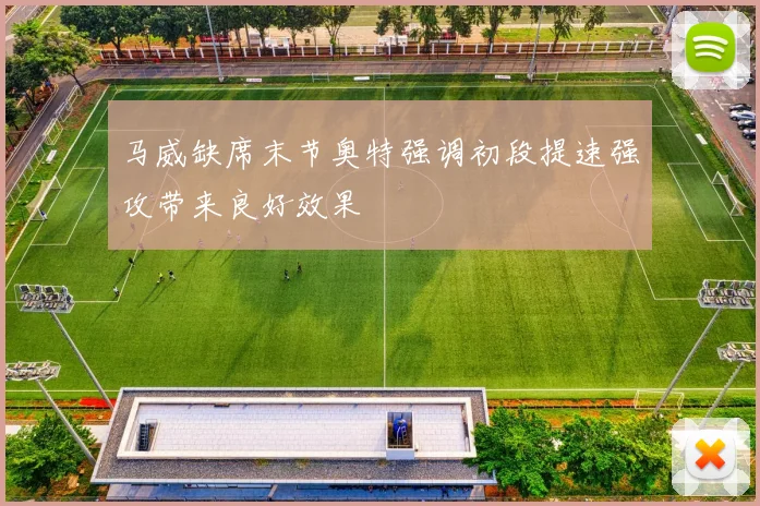 马威缺席末节奥特强调初段提速强攻带来良好效果