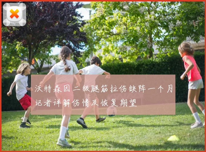 沃特森因二级腿筋拉伤缺阵一个月记者详解伤情及恢复期望