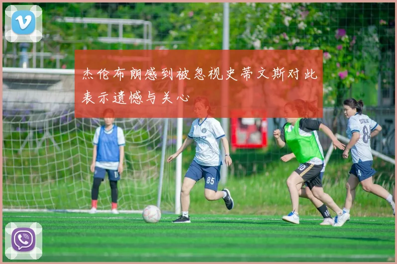 杰伦布朗感到被忽视史蒂文斯对此表示遗憾与关心